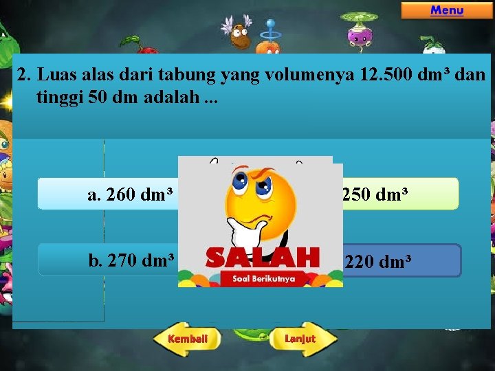 2. Luas alas dari tabung yang volumenya 12. 500 dm³ dan tinggi 50 dm 2. Luas alas dari tabung yang volumenya 12. 500 dm³ dan tinggi 50 dm