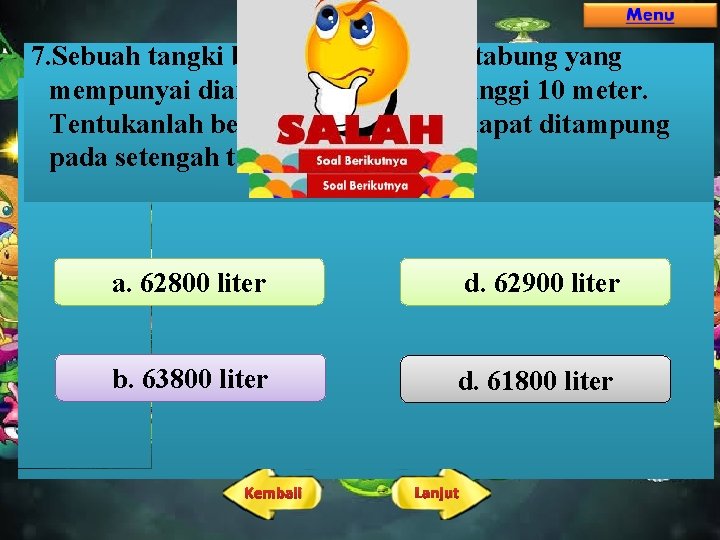 7. Sebuah tangki berbentuk setengah tabung yang mempunyai diameter 4 meter dan tinggi 10 7. Sebuah tangki berbentuk setengah tabung yang mempunyai diameter 4 meter dan tinggi 10
