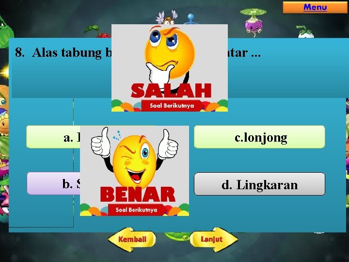 8. Alas tabung berbentuk bangun datar. . . a. Persegi c. lonjong b. Segitiga 8. Alas tabung berbentuk bangun datar. . . a. Persegi c. lonjong b. Segitiga