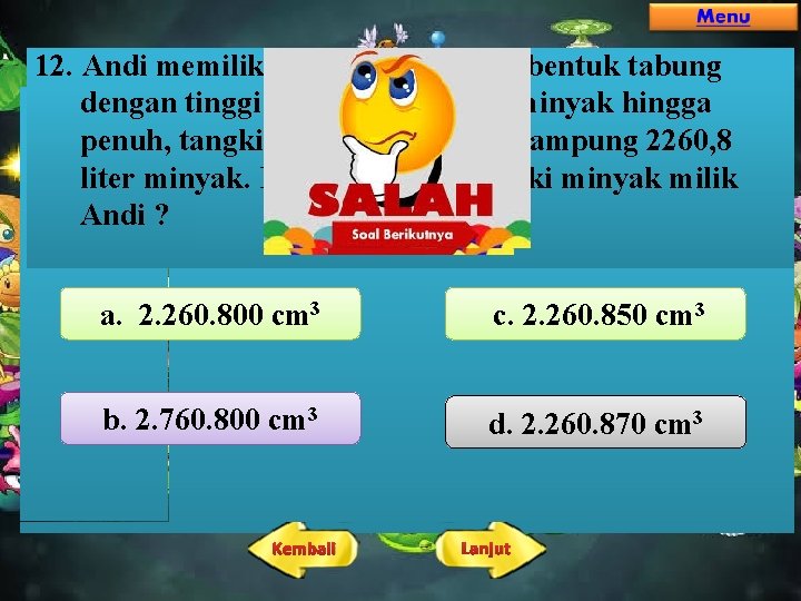 12. Andi memiliki tangki minyak berbentuk tabung dengan tinggi 2 meter. Jika diisi minyak 12. Andi memiliki tangki minyak berbentuk tabung dengan tinggi 2 meter. Jika diisi minyak