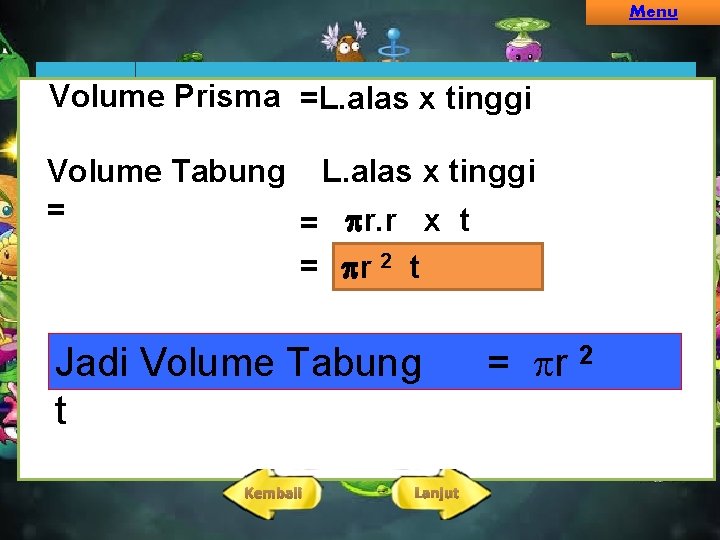 Menu Volume Prisma =L. alas x tinggi Volume Tabung L. alas x tinggi = Menu Volume Prisma =L. alas x tinggi Volume Tabung L. alas x tinggi =