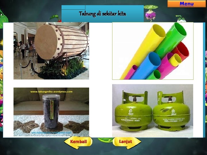 Tabung di sekitar kita Kembali Lanjut Tabung di sekitar kita Kembali Lanjut