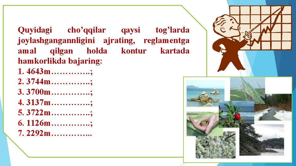 Quyidagi cho’qqilar qaysi tog’larda joylashgangannligini ajrating, reglamentga amal qilgan holda kontur kartada hamkorlikda bajaring: