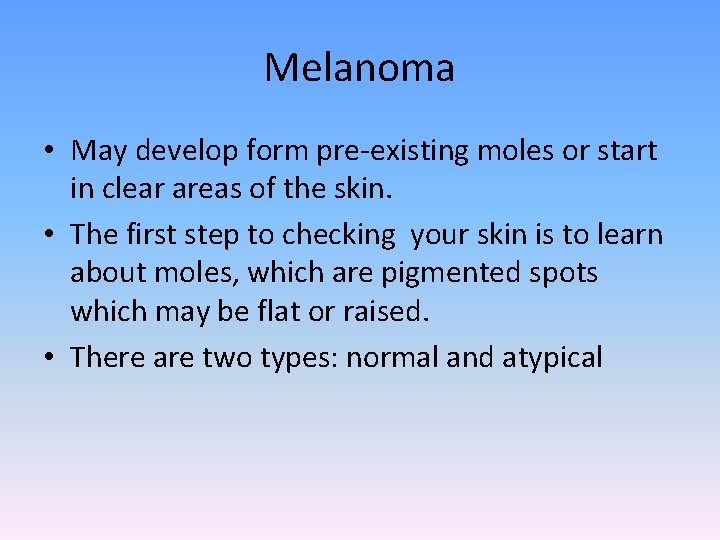 Melanoma • May develop form pre-existing moles or start in clear areas of the