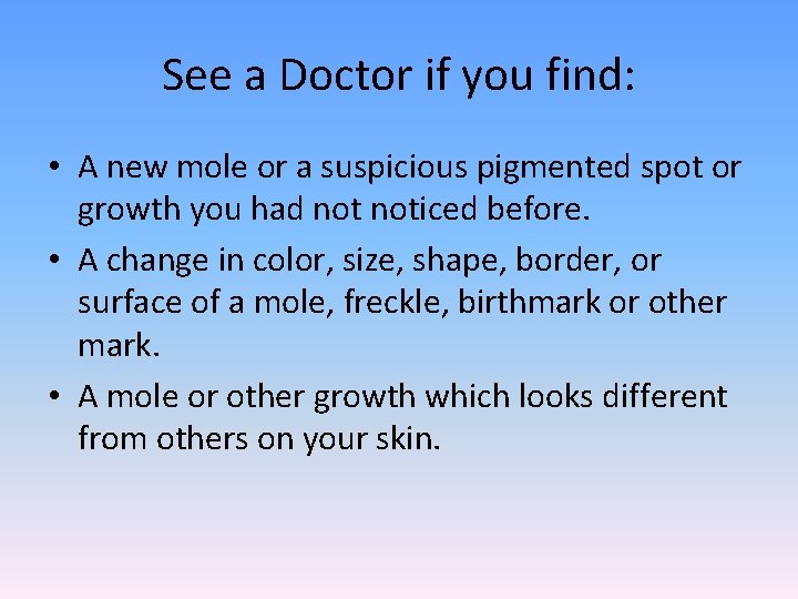 See a Doctor if you find: • A new mole or a suspicious pigmented