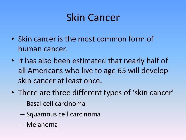 Skin Cancer • Skin cancer is the most common form of human cancer. •