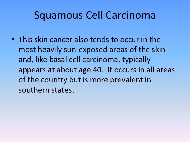 Squamous Cell Carcinoma • This skin cancer also tends to occur in the most