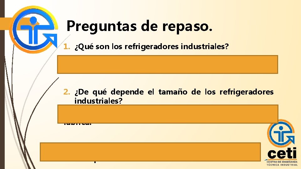 Preguntas de repaso. 1. ¿Qué son los refrigeradores industriales? R= Grandes heladeras en las