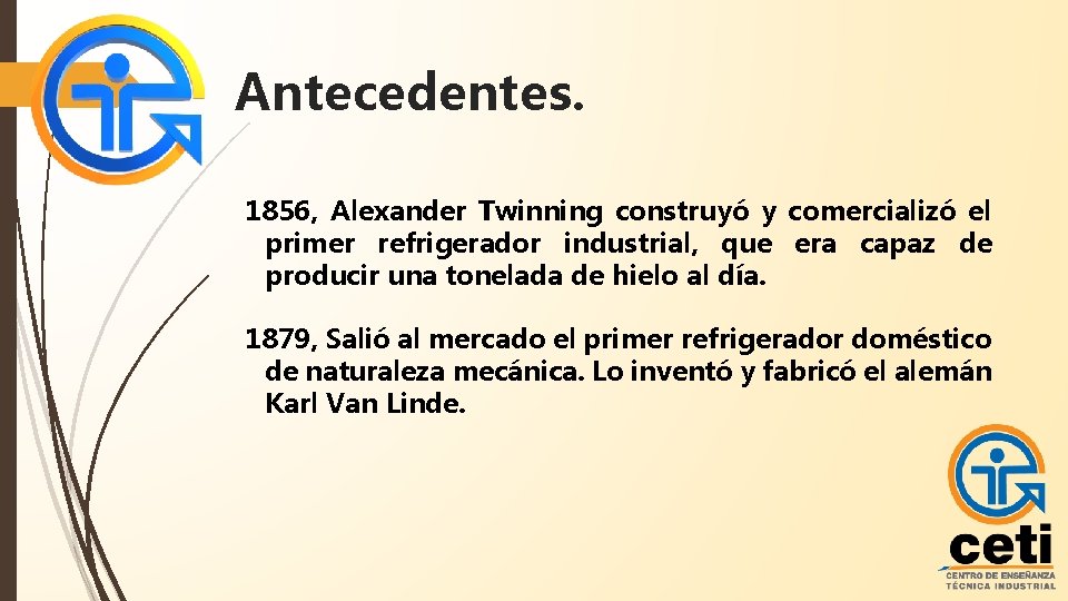 Antecedentes. 1856, Alexander Twinning construyó y comercializó el primer refrigerador industrial, que era capaz