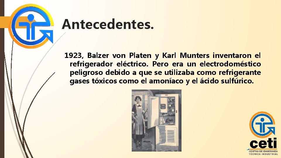 Antecedentes. 1923, Balzer von Platen y Karl Munters inventaron el refrigerador eléctrico. Pero era