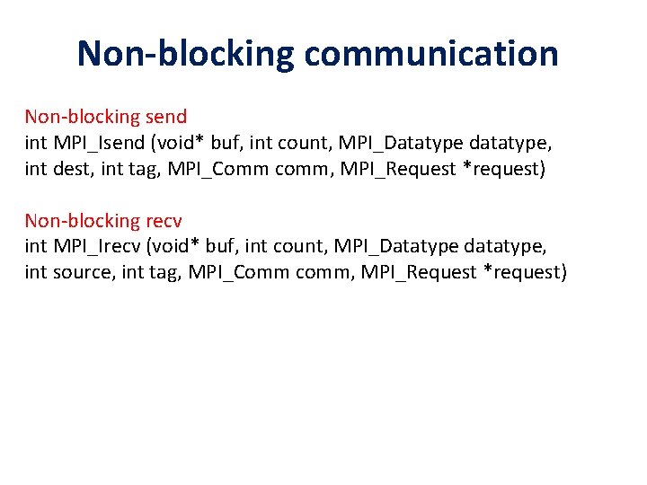 Non-blocking communication Non-blocking send int MPI_Isend (void* buf, int count, MPI_Datatype datatype, int dest,