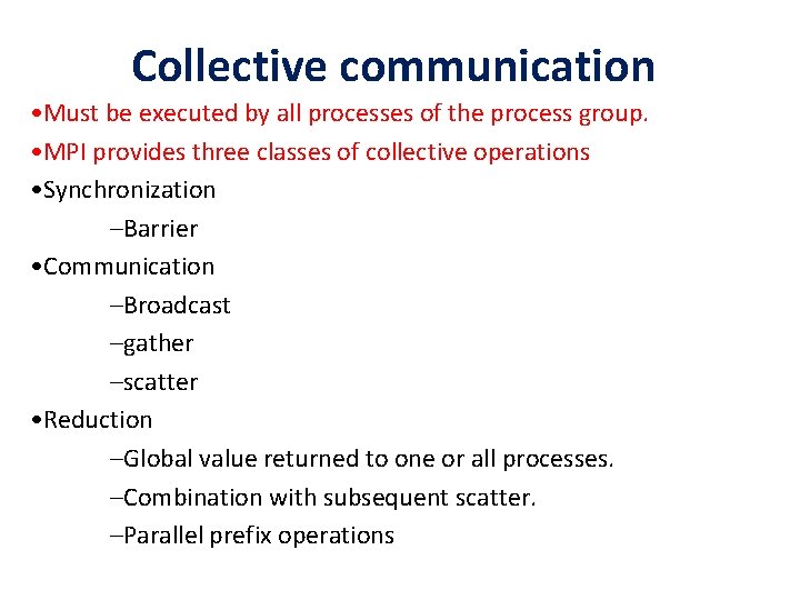 Collective communication • Must be executed by all processes of the process group. •
