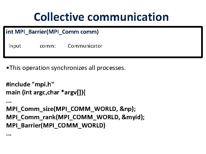 Collective communication int MPI_Barrier(MPI_Comm comm) Input comm: Communicator • This operation synchronizes all processes.