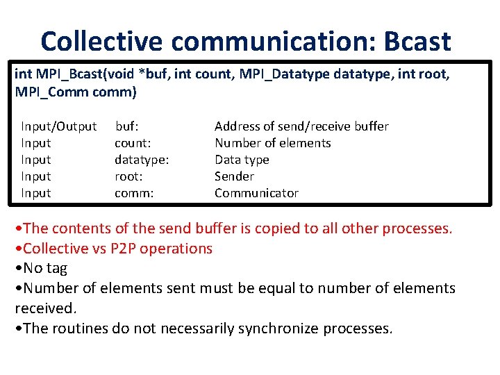 Collective communication: Bcast int MPI_Bcast(void *buf, int count, MPI_Datatype datatype, int root, MPI_Comm comm)