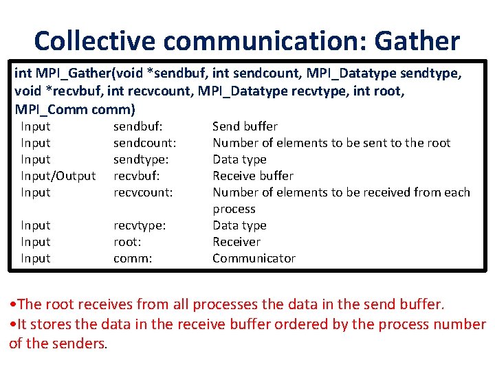 Collective communication: Gather int MPI_Gather(void *sendbuf, int sendcount, MPI_Datatype sendtype, void *recvbuf, int recvcount,