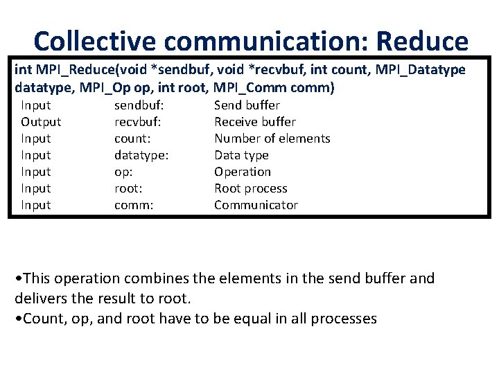 Collective communication: Reduce int MPI_Reduce(void *sendbuf, void *recvbuf, int count, MPI_Datatype datatype, MPI_Op op,