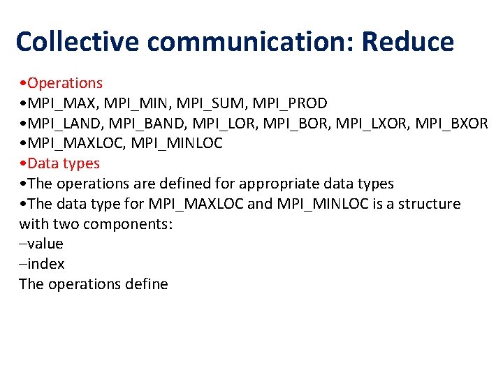 Collective communication: Reduce • Operations • MPI_MAX, MPI_MIN, MPI_SUM, MPI_PROD • MPI_LAND, MPI_BAND, MPI_LOR,