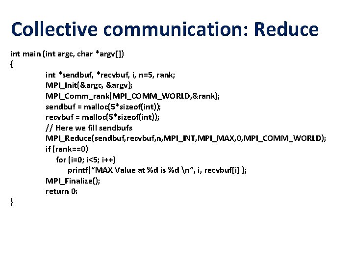 Collective communication: Reduce int main (int argc, char *argv[]) { int *sendbuf, *recvbuf, i,
