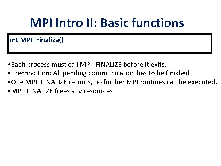 MPI Intro II: Basic functions int MPI_Finalize() • Each process must call MPI_FINALIZE before