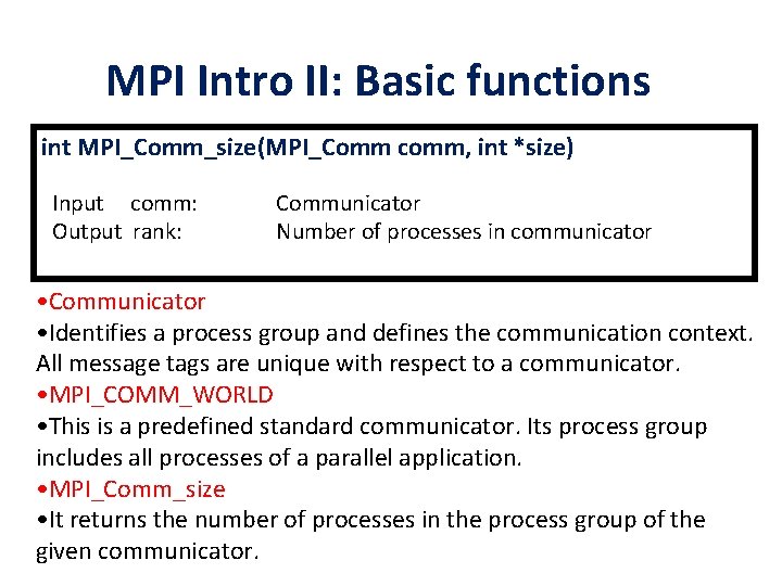 MPI Intro II: Basic functions int MPI_Comm_size(MPI_Comm comm, int *size) Input comm: Output rank: