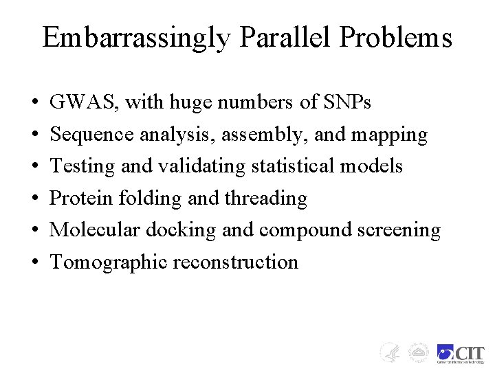 Embarrassingly Parallel Problems • • • GWAS, with huge numbers of SNPs Sequence analysis,