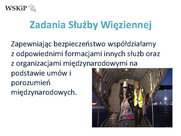 Zadania Służby Więziennej Zapewniając bezpieczeństwo współdziałamy z odpowiednimi formacjami innych służb oraz z organizacjami