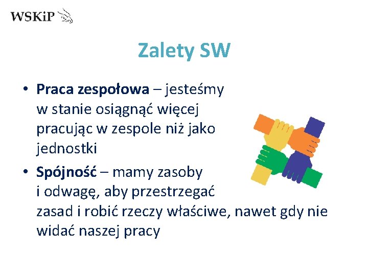 Zalety SW • Praca zespołowa – jesteśmy w stanie osiągnąć więcej pracując w zespole