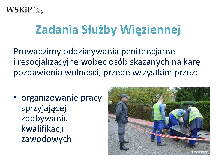 Zadania Służby Więziennej Prowadzimy oddziaływania penitencjarne i resocjalizacyjne wobec osób skazanych na karę pozbawienia