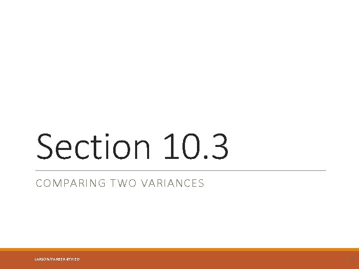 Section 10. 3 COMPARING TWO VARIANCES LARSON/FARBER 4 TH ED 47 