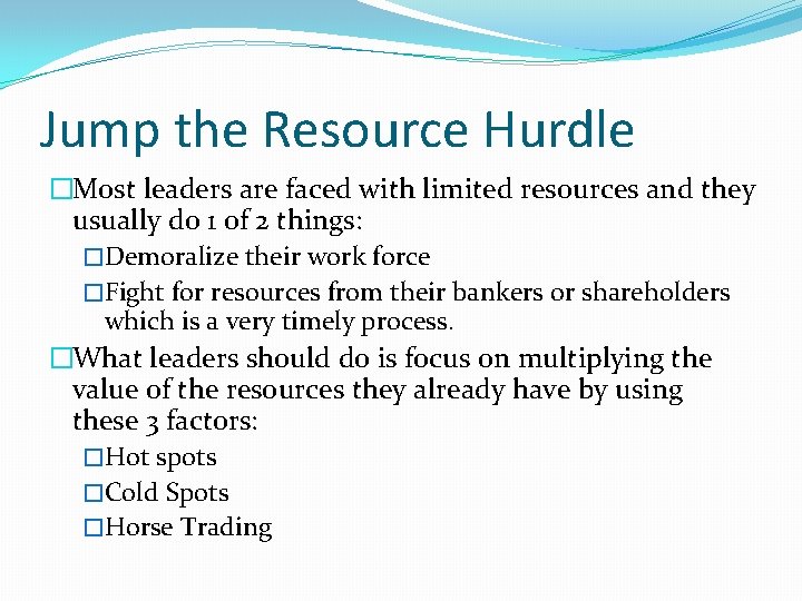 Jump the Resource Hurdle �Most leaders are faced with limited resources and they usually