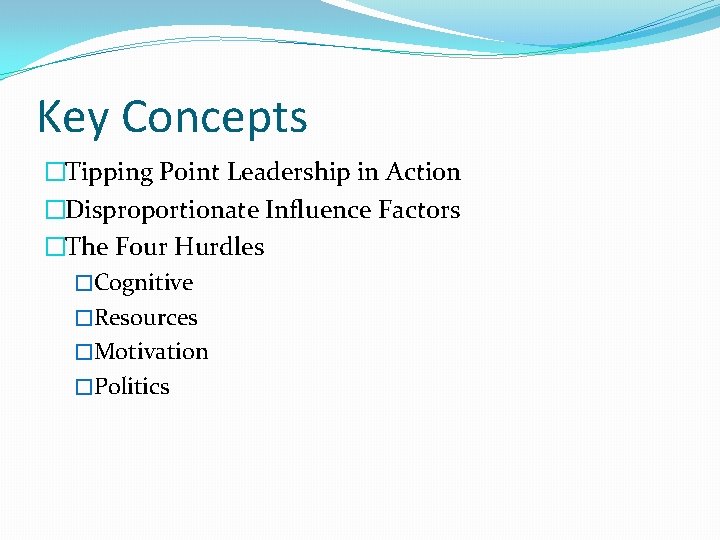 Key Concepts �Tipping Point Leadership in Action �Disproportionate Influence Factors �The Four Hurdles �Cognitive