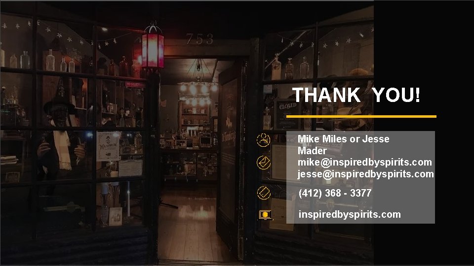 THANK YOU! Mike Miles or Jesse Mader mike@inspiredbyspirits. com jesse@inspiredbyspirits. com (412) 368 -