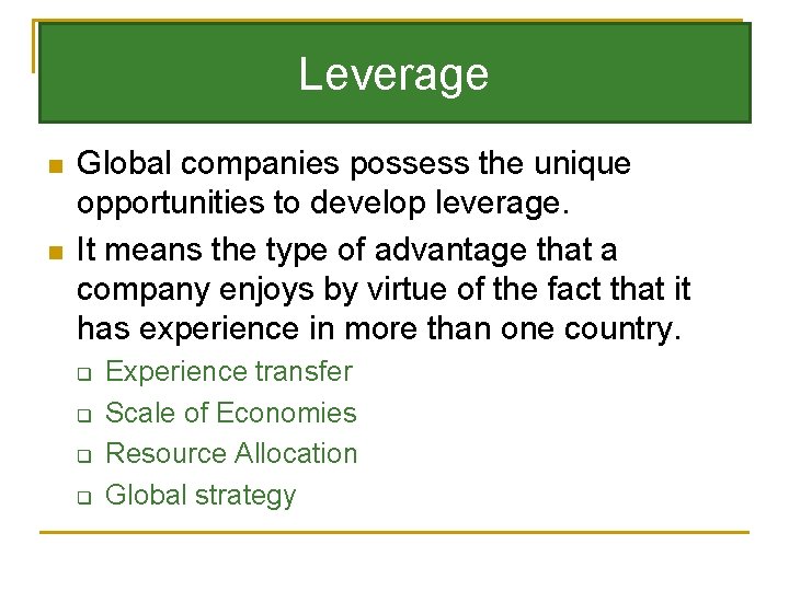 Leverage n n Global companies possess the unique opportunities to develop leverage. It means