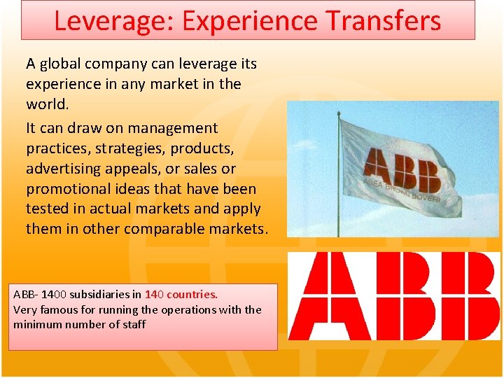 Leverage: Experience Transfers A global company can leverage its experience in any market in