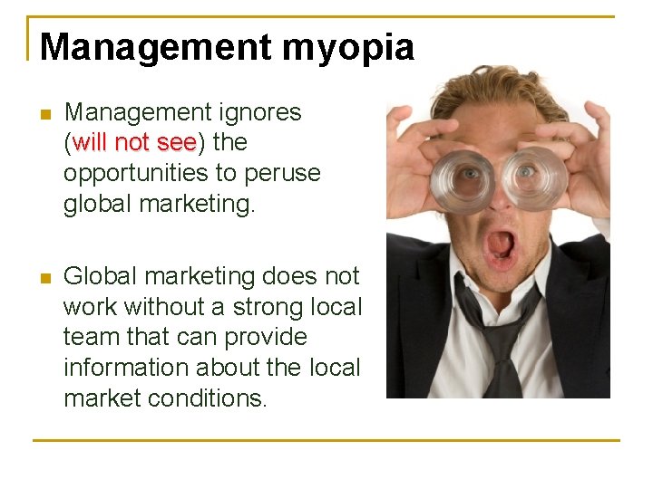 Management myopia n Management ignores (will not see) see the opportunities to peruse global