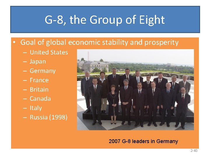 G-8, the Group of Eight • Goal of global economic stability and prosperity –