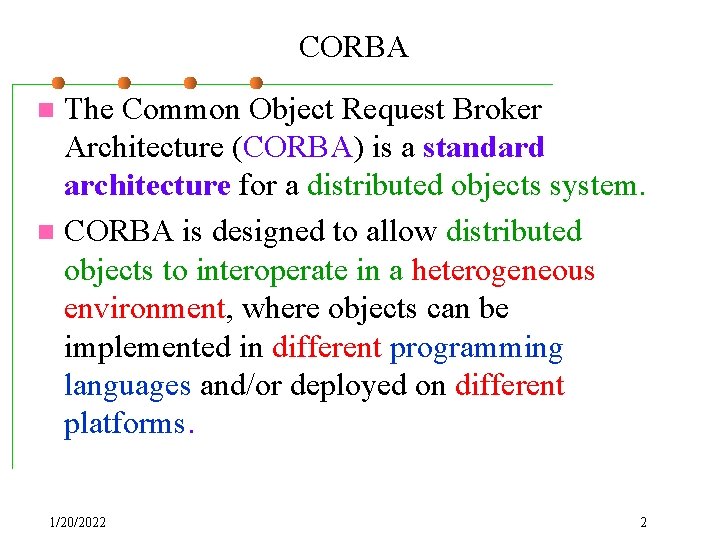 CORBA The Common Object Request Broker Architecture (CORBA) is a standard architecture for a