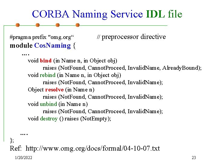 CORBA Naming Service IDL file #pragma prefix "omg. org“ // preprocessor directive module Cos.