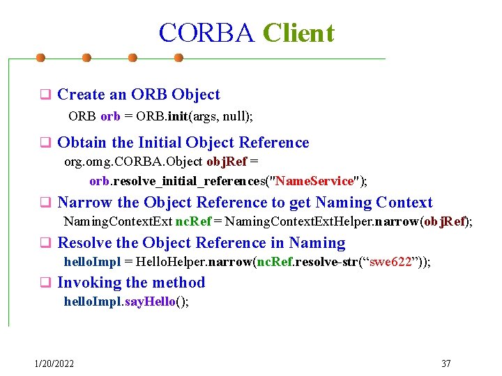 CORBA Client q Create an ORB Object ORB orb = ORB. init(args, null); q