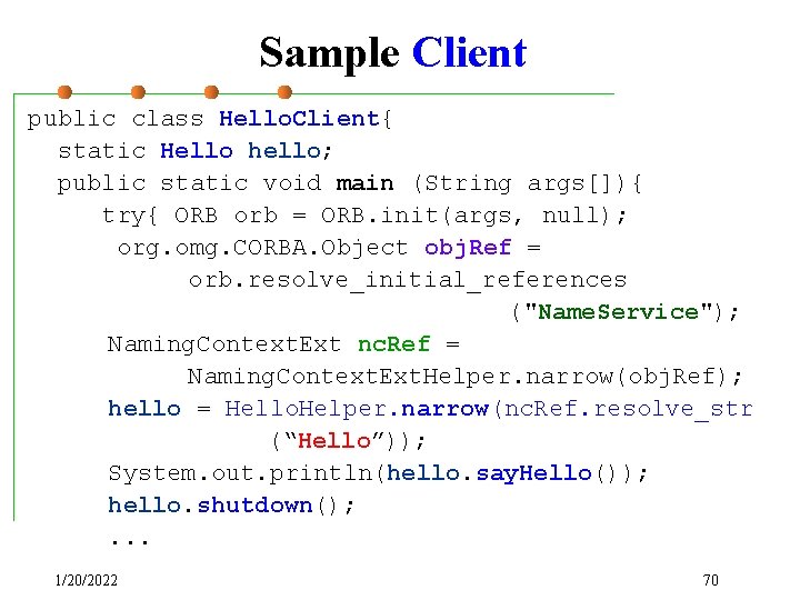 Sample Client public class Hello. Client{ static Hello hello; public static void main (String