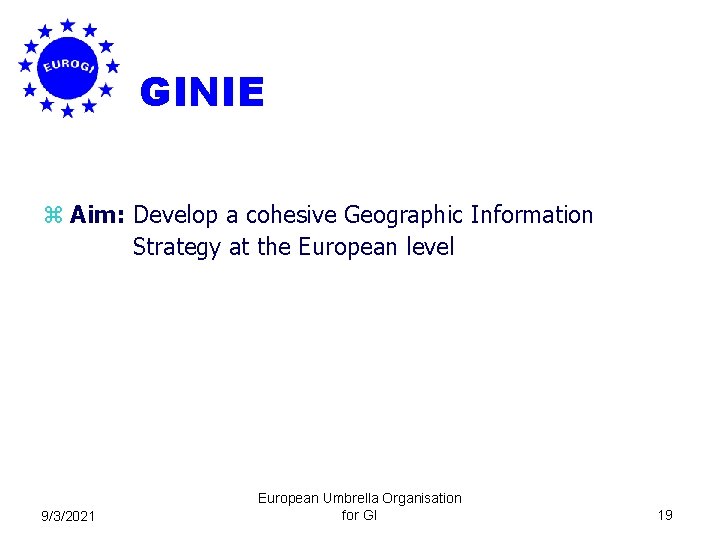 GINIE z Aim: Develop a cohesive Geographic Information Strategy at the European level 9/3/2021