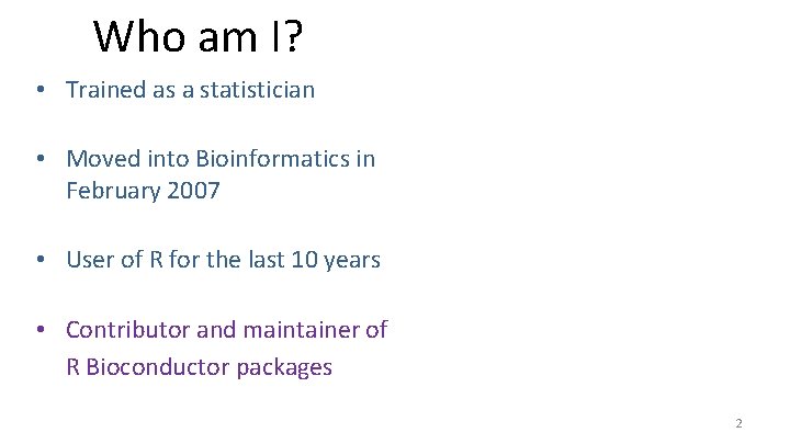 Who am I? Who I’m not • Trained as a statistician • A geneticist