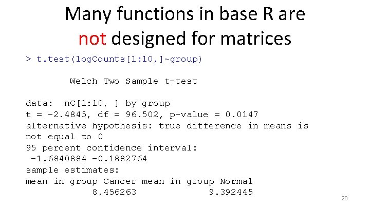 Many functions in base R are not designed for matrices > t. test(log. Counts[1: