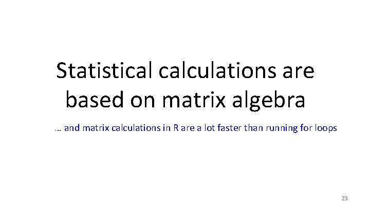 Statistical calculations are based on matrix algebra … and matrix calculations in R are