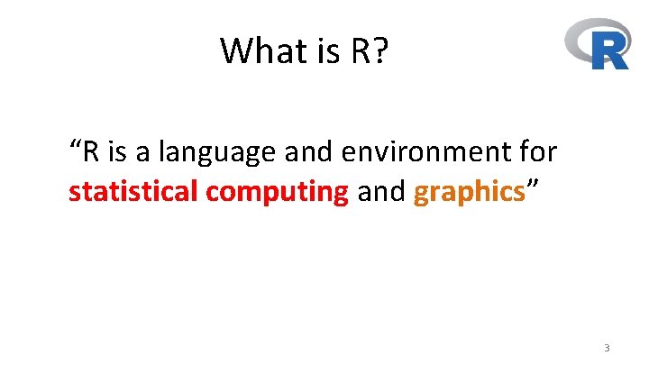 What is R? “R is a language and environment for statistical computing and graphics”
