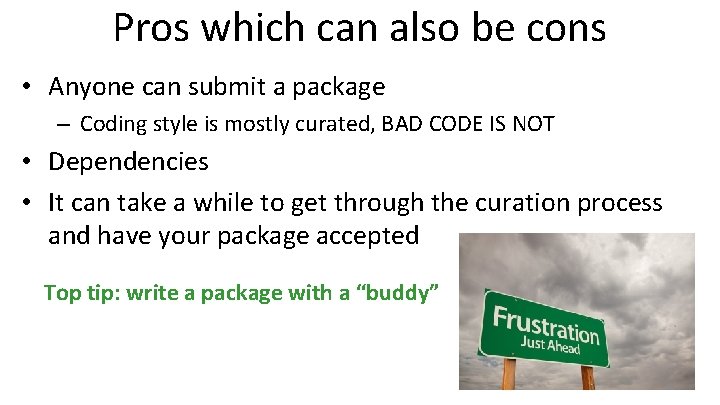 Pros which can also be cons • Anyone can submit a package – Coding