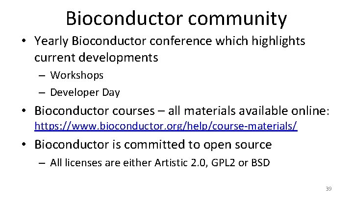 Bioconductor community • Yearly Bioconductor conference which highlights current developments – Workshops – Developer