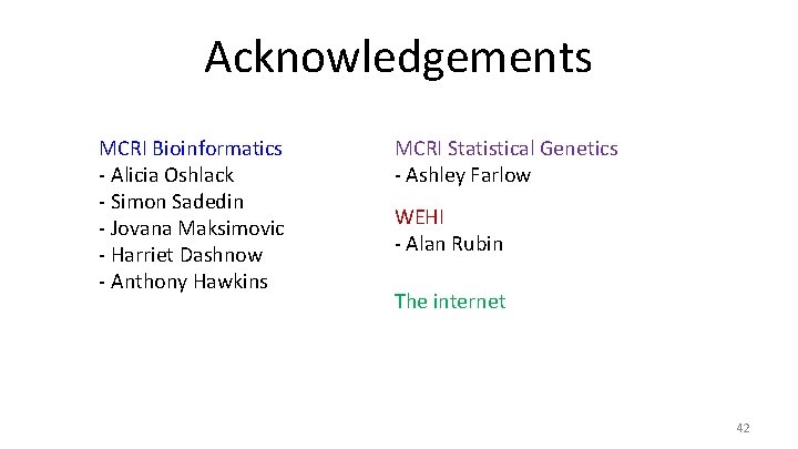 Acknowledgements MCRI Bioinformatics - Alicia Oshlack - Simon Sadedin - Jovana Maksimovic - Harriet