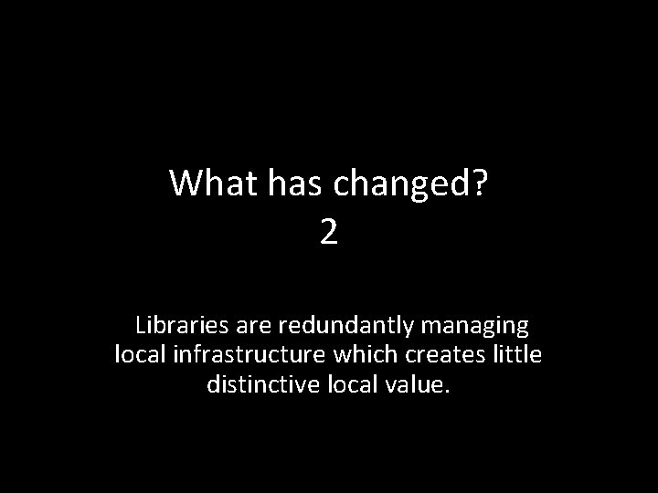 What has changed? 2 Libraries are redundantly managing local infrastructure which creates little distinctive