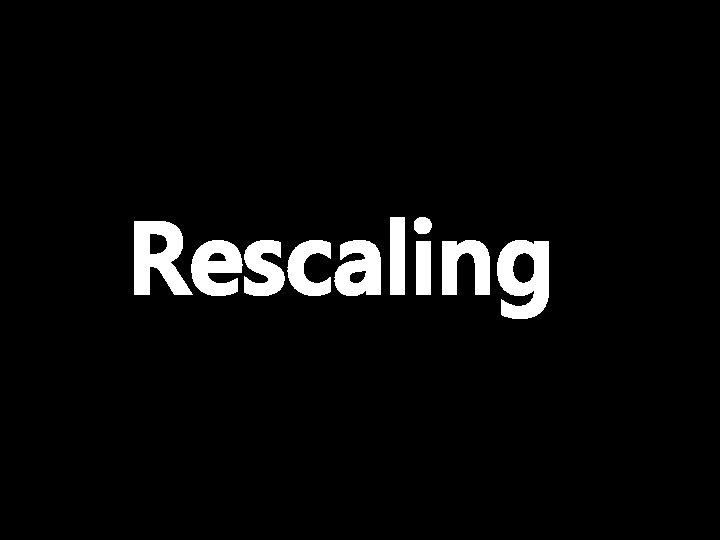 Rescaling 